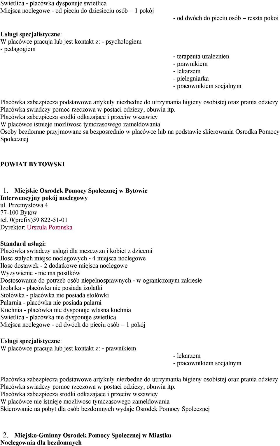 0(prefix)59 822-51-01 Dyrektor: Urszula Poronska Placówka swiadczy uslugi dla mezczyzn i kobiet z dziecmi Ilosc stalych miejsc noclegowych - 4 miejsca noclegowe Ilosc dostawek - 2 dodatkowe miejsca