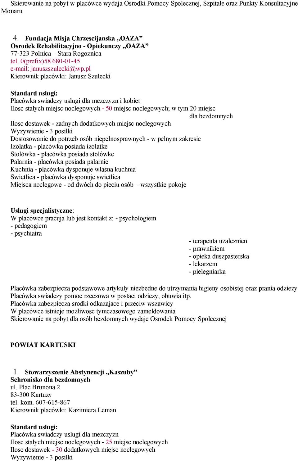 pl Kierownik placówki: Janusz Szulecki Placówka swiadczy uslugi dla mezczyzn i kobiet Ilosc stalych miejsc noclegowych - 50 miejsc noclegowych; w tym 20 miejsc dla bezdomnych Ilosc dostawek - zadnych