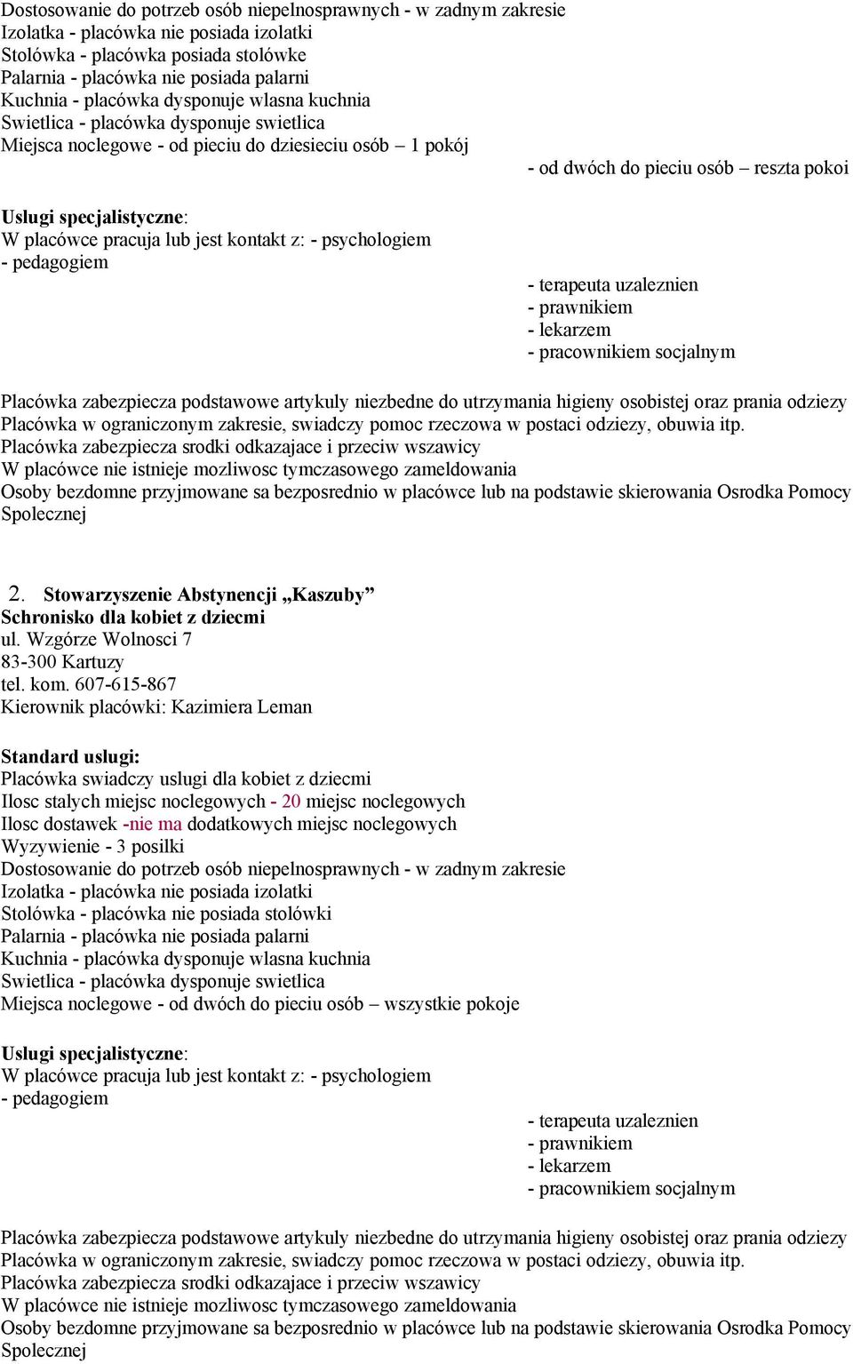 607-615-867 Kierownik placówki: Kazimiera Leman Placówka swiadczy uslugi dla kobiet z dziecmi Ilosc stalych miejsc noclegowych - 20 miejsc noclegowych Ilosc dostawek -nie ma