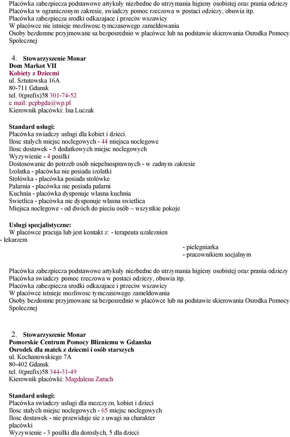 Ilosc stalych miejsc noclegowych - 44 miejsca noclegowe Ilosc dostawek - 5 dodatkowych miejsc noclegowych Wyzywienie - 4 posilki Swietlica - placówka nie dysponuje wlasna swietlica Miejsca noclegowe