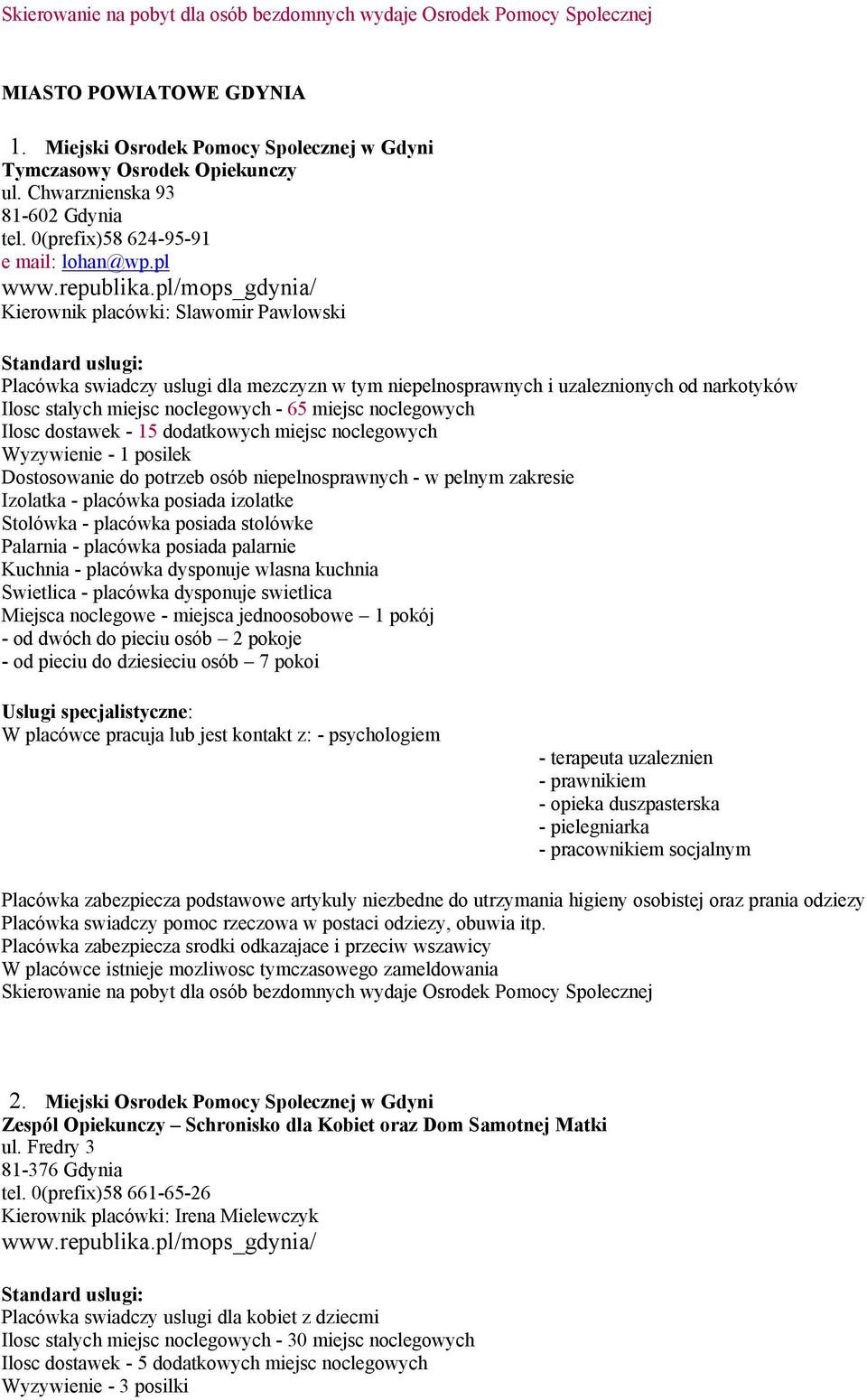 pl/mops_gdynia/ Kierownik placówki: Slawomir Pawlowski Placówka swiadczy uslugi dla mezczyzn w tym niepelnosprawnych i uzaleznionych od narkotyków Ilosc stalych miejsc noclegowych - 65 miejsc