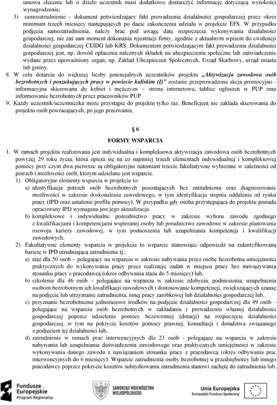 W przypadku podjęcia samozatrudnienia, należy brać pod uwagę datę rozpoczęcia wykonywania działalności gospodarczej, nie zaś sam moment dokonania rejestracji firmy, zgodnie z aktualnym wpisem do