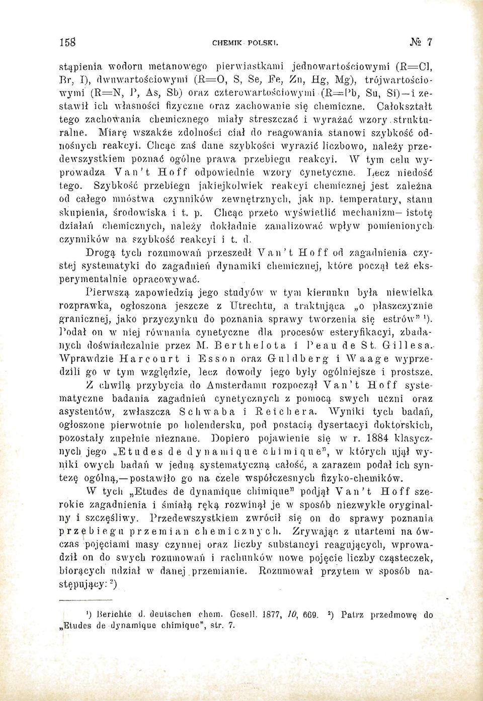 Całokształt tego zachowania chemicznego miały streszczać i wyrażać wzory strukturalne. Miarę wszakże zdolności ciał do reagowania stanowi szybkość odnośnych reakcyi.