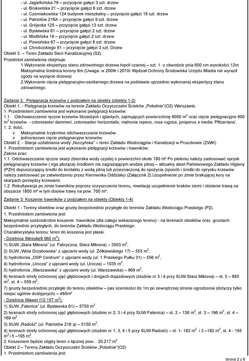 drzew - ul. Chrościckiego 81 przycięcie gałęzi 3 szt. Drzew Obiekt 3. Teren Zakładu Sieci Kanalizacyjnej (S2). Przedmiot zamówienia obejmuje: 1.