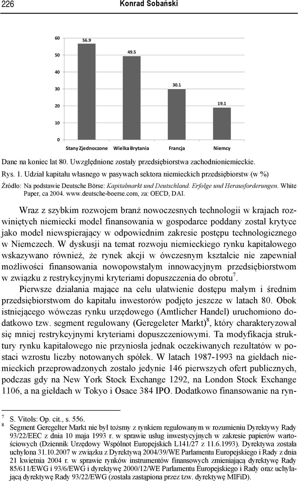 Wraz z szybkim rozwojem branż nowoczesnych technologii w krajach rozwiniętych niemiecki model finansowania w gospodarce poddany został krytyce jako model niewspierający w odpowiednim zakresie postępu