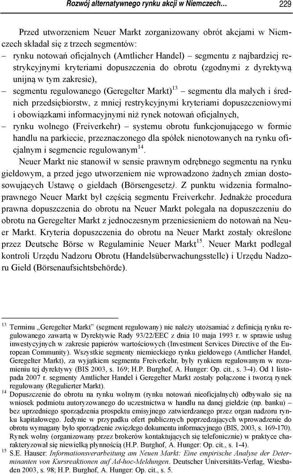 przedsiębiorstw, z mniej restrykcyjnymi kryteriami dopuszczeniowymi i obowiązkami informacyjnymi niż rynek notowań oficjalnych, rynku wolnego (Freiverkehr) systemu obrotu funkcjonującego w formie