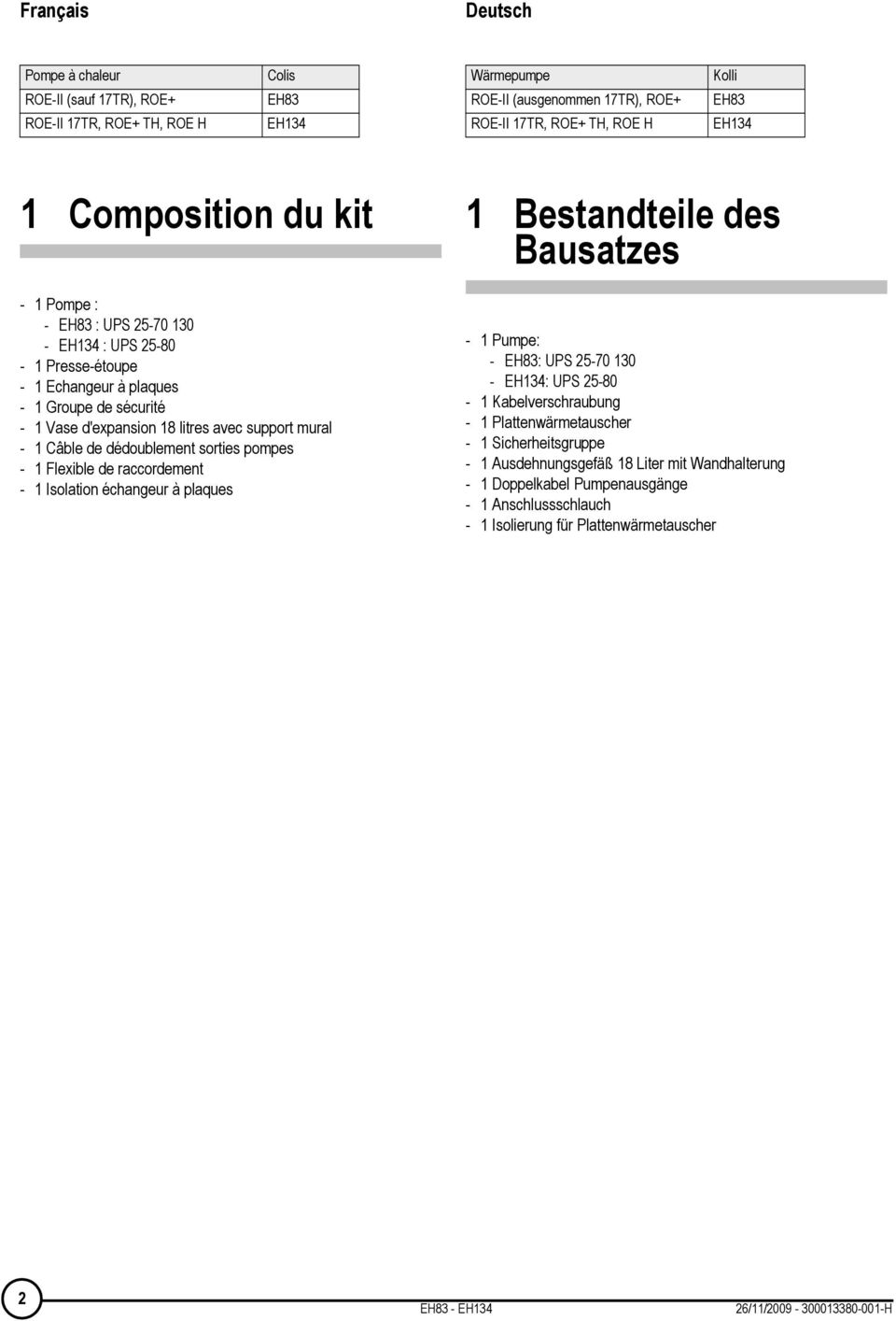 dédoublement sorties pompes - 1 Flexible de raccordement - 1 Isolation échangeur à plaques 1 Bestandteile des Bausatzes - 1 Pumpe: - EH83: UPS 25-70 130 - EH134: UPS 25-80 - 1 Kabelverschraubung - 1