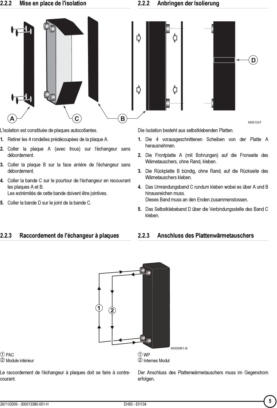 Les extrémités de cette bande doivent être jointives. 5. oller la bande D sur le joint de la bande. B M001247 Die Isolation besteht aus selbstklebenden Platten. 1.