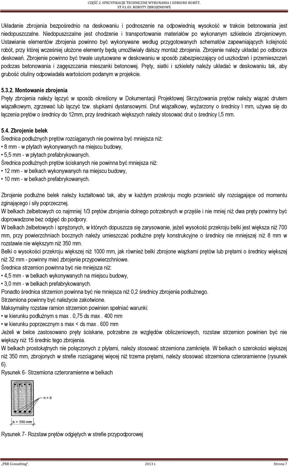 Ustawianie elementów zbrojenia powinno być wykonywane według przygotowanych schematów zapewniających kolejność robót, przy której wcześniej ułoŝone elementy będą umoŝliwiały dalszy montaŝ zbrojenia.