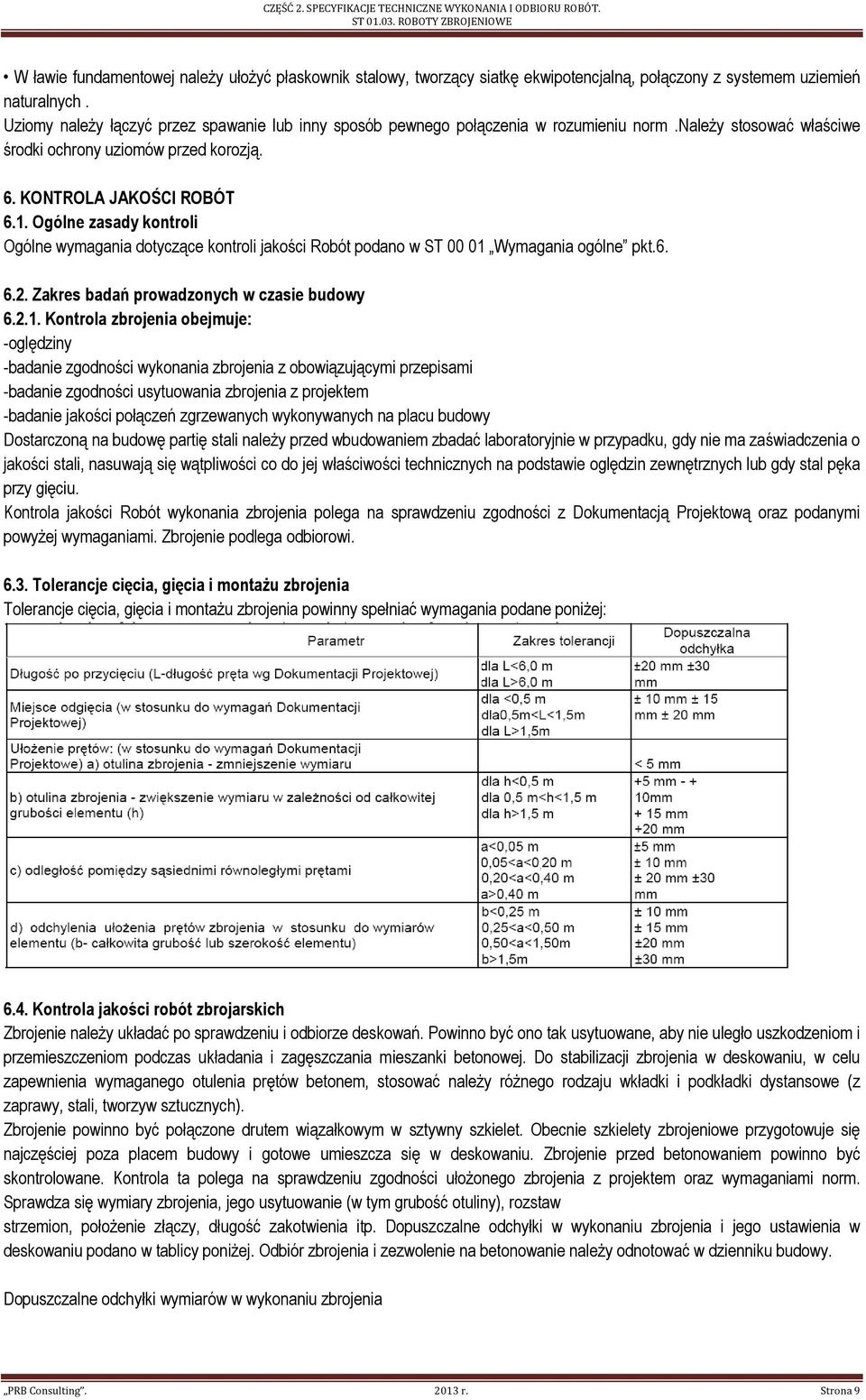 Ogólne zasady kontroli Ogólne wymagania dotyczące kontroli jakości Robót podano w ST 00 01 