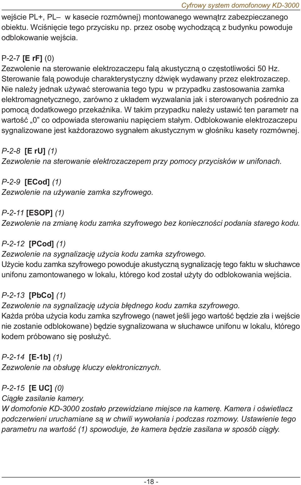 Nie nale y jednak u ywaæ sterowania tego typu w przypadku zastosowania zamka elektromagnetycznego, zarówno z uk³adem wyzwalania jak i sterowanych poœrednio za pomoc¹ dodatkowego przekaÿnika.