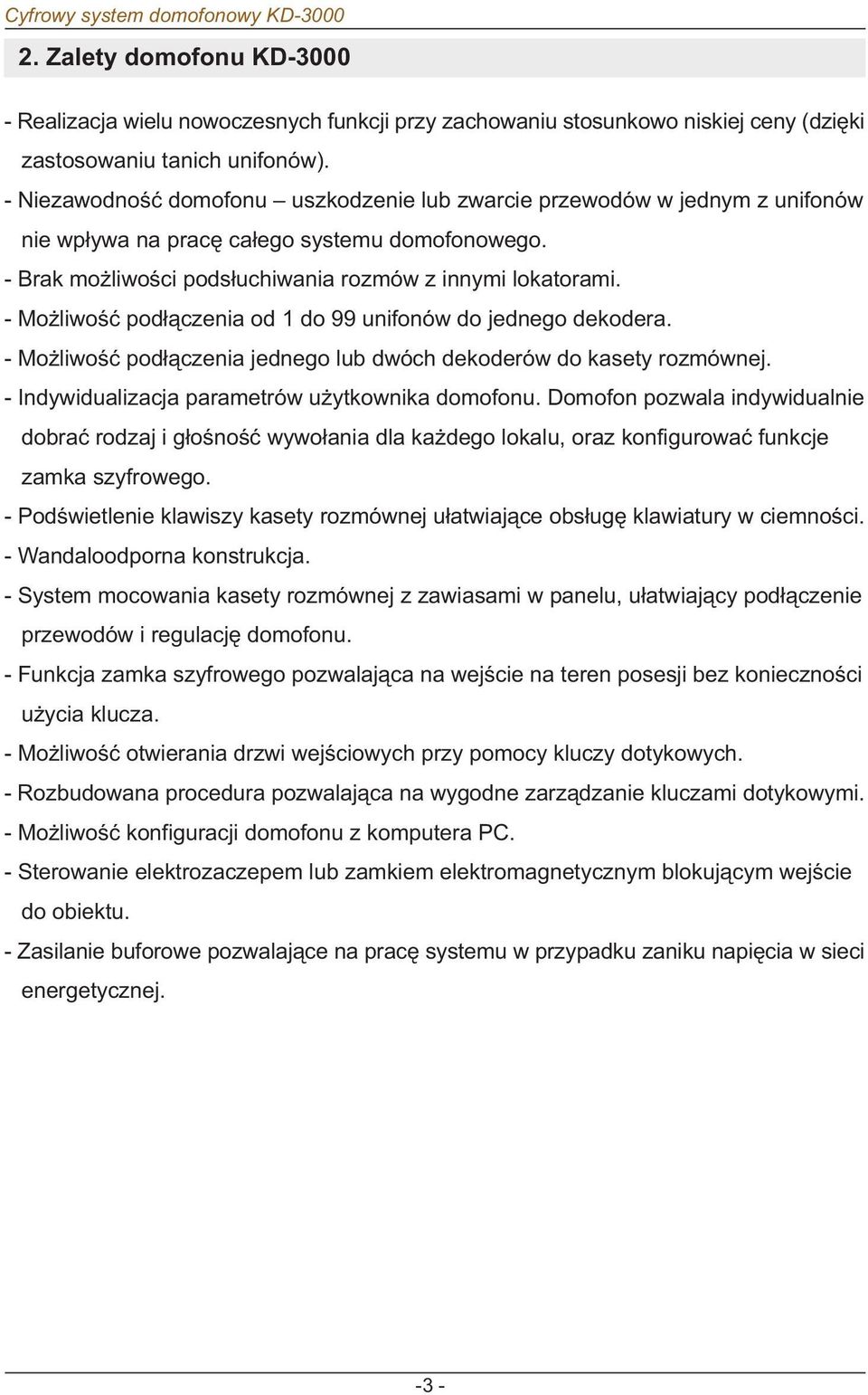 - Mo liwoœæ pod³¹czenia od 1 do 99 unifonów do jednego dekodera. - Mo liwoœæ pod³¹czenia jednego lub dwóch dekoderów do kasety rozmównej. - Indywidualizacja parametrów u ytkownika domofonu.