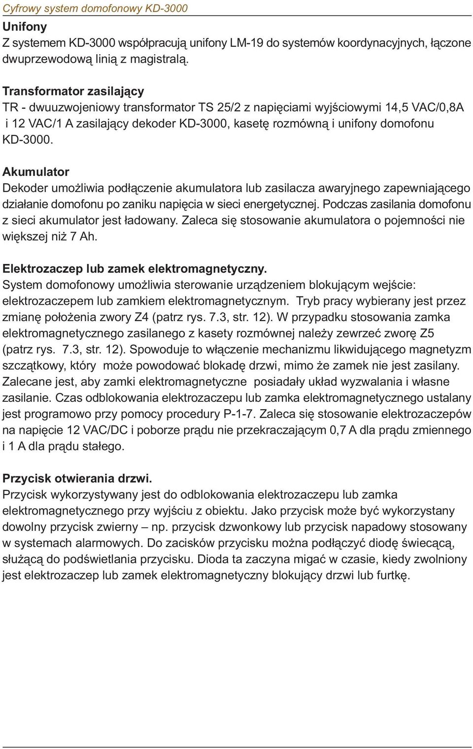 Akumulator Dekoder umo liwia pod³¹czenie akumulatora lub zasilacza awaryjnego zapewniaj¹cego dzia³anie domofonu po zaniku napiêcia w sieci energetycznej.