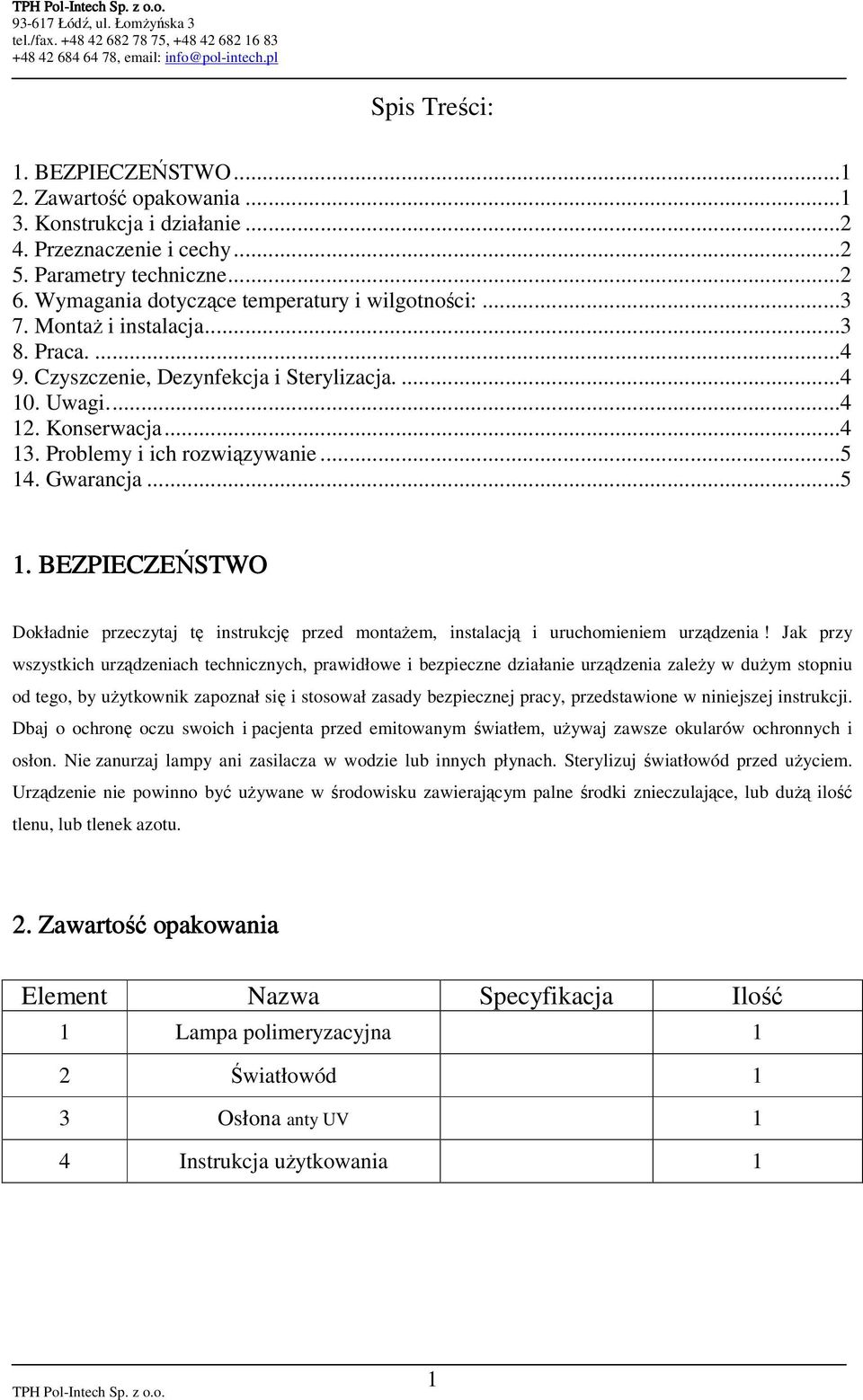 Problemy i ich rozwiązywanie...5 14. Gwarancja...5 1. BEZPIECZEŃSTWO Dokładnie przeczytaj tę instrukcję przed montaŝem, instalacją i uruchomieniem urządzenia!