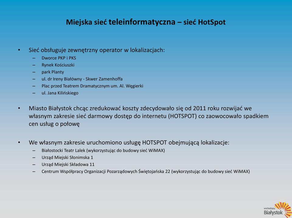 Jana Kilińskiego Miasto Białystok chcąc zredukować koszty zdecydowało się od 2011 roku rozwijać we własnym zakresie sieć darmowy dostęp do internetu (HOTSPOT) co zaowocowało