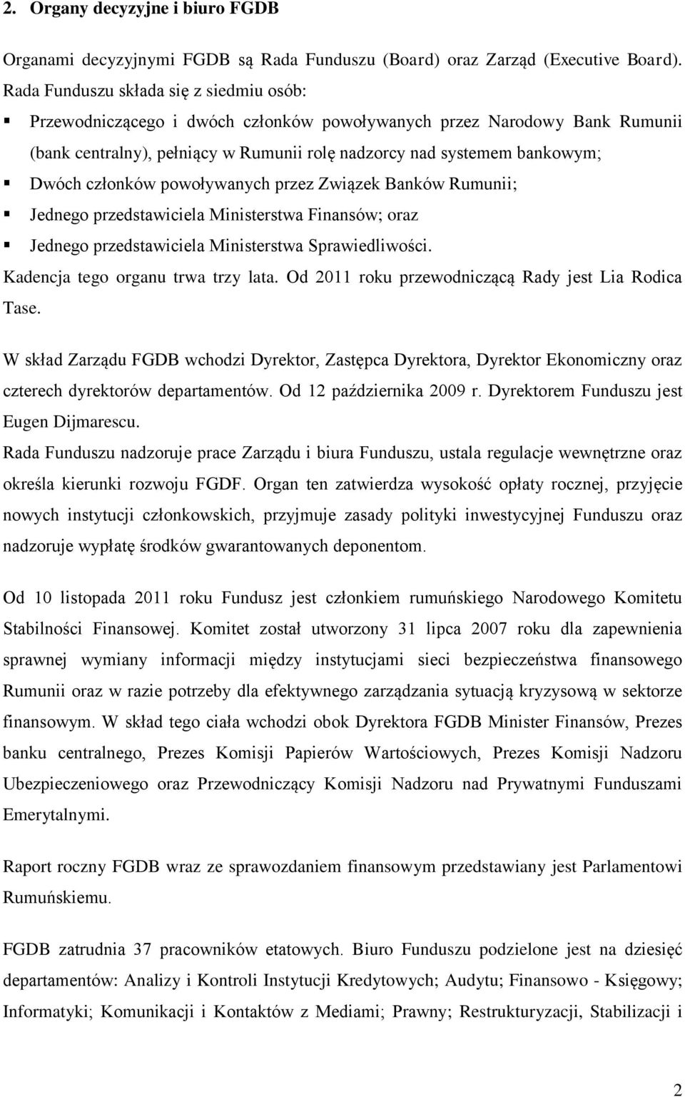 członków powoływanych przez Związek Banków Rumunii; Jednego przedstawiciela Ministerstwa Finansów; oraz Jednego przedstawiciela Ministerstwa Sprawiedliwości. Kadencja tego organu trwa trzy lata.