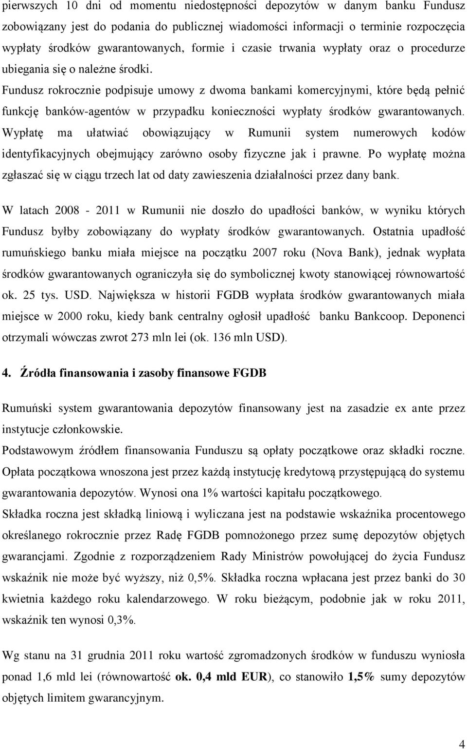 Fundusz rokrocznie podpisuje umowy z dwoma bankami komercyjnymi, które będą pełnić funkcję banków-agentów w przypadku konieczności wypłaty środków gwarantowanych.