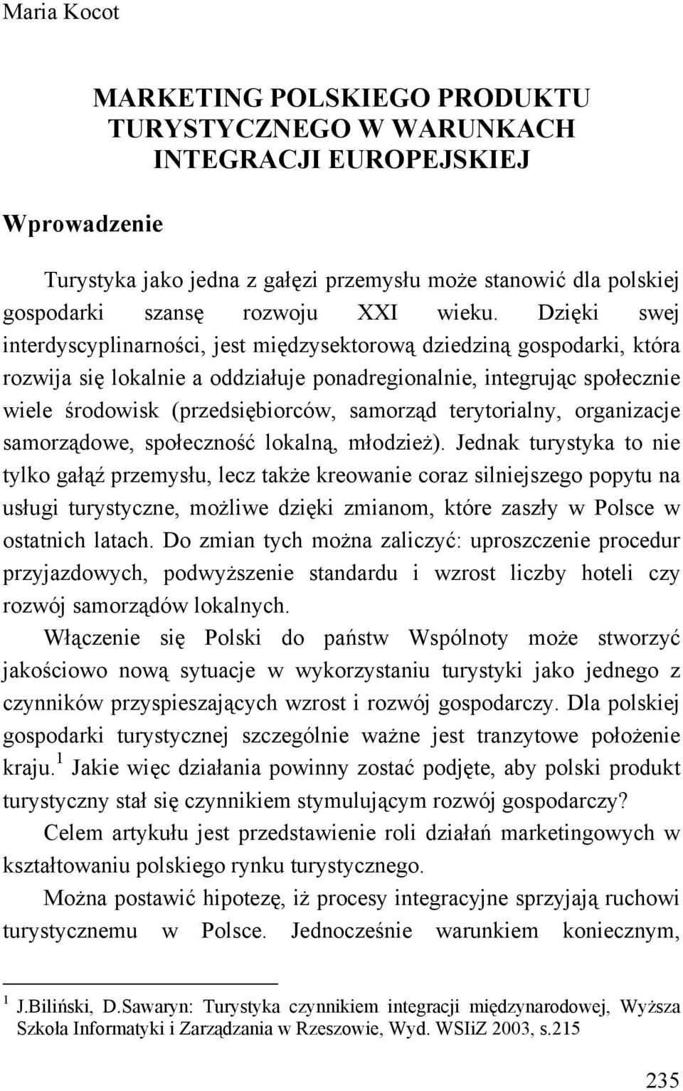 Dzięki swej interdyscyplinarności, jest międzysektorową dziedziną gospodarki, która rozwija się lokalnie a oddziałuje ponadregionalnie, integrując społecznie wiele środowisk (przedsiębiorców,