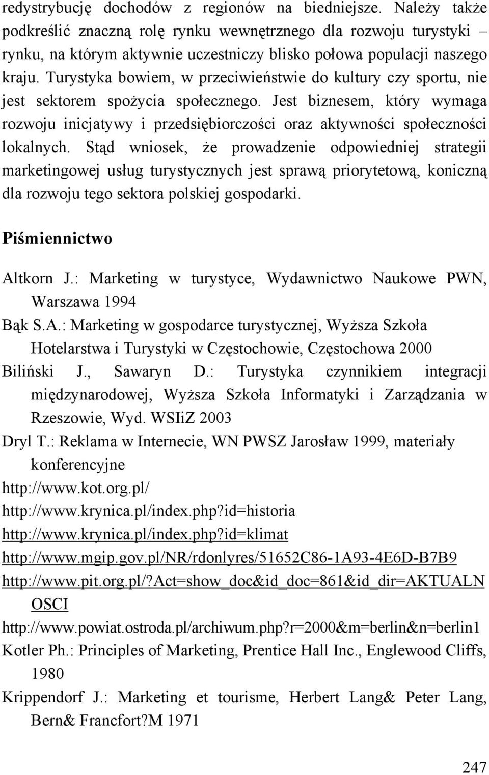 Turystyka bowiem, w przeciwieństwie do kultury czy sportu, nie jest sektorem spożycia społecznego.