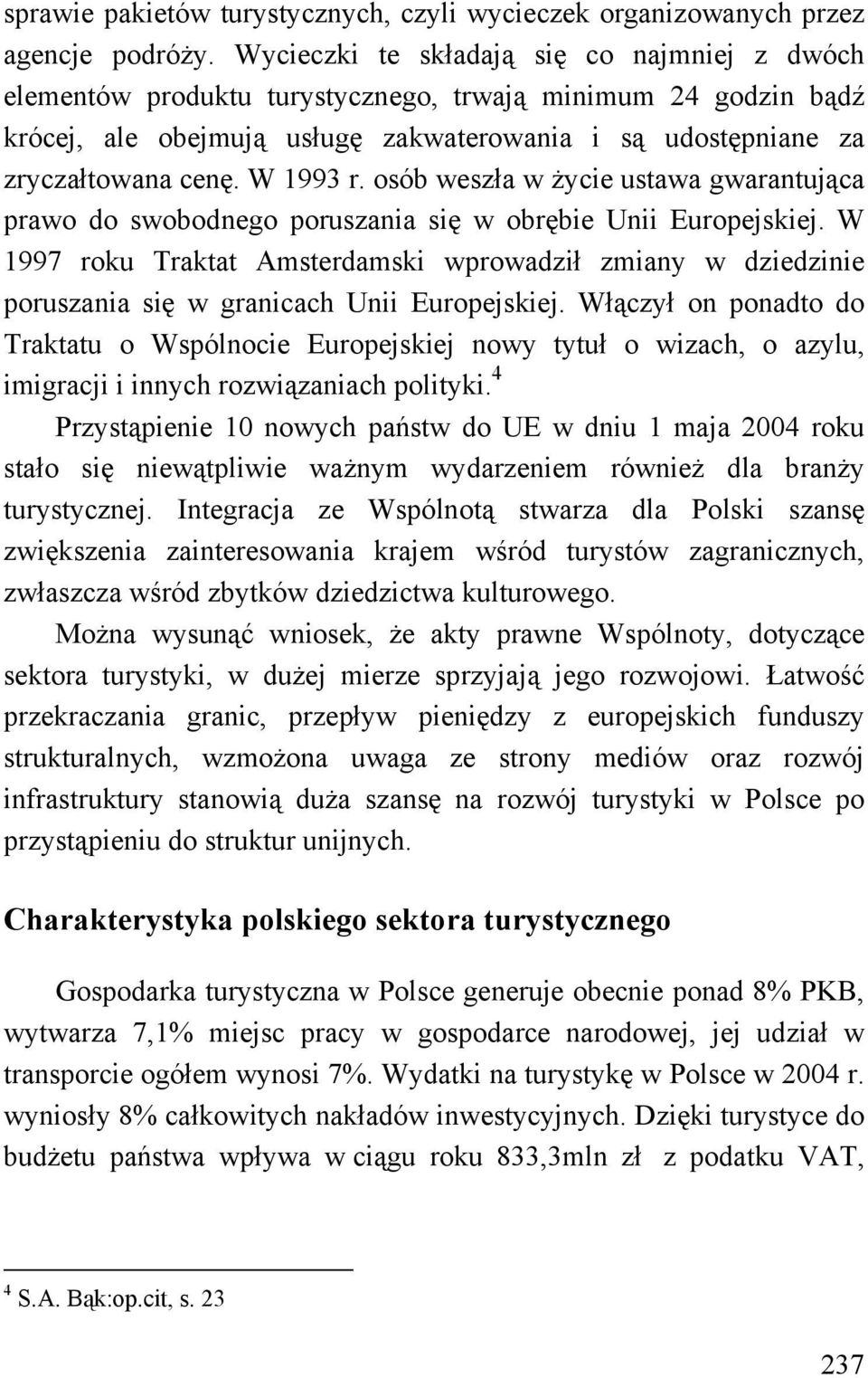 W 1993 r. osób weszła w życie ustawa gwarantująca prawo do swobodnego poruszania się w obrębie Unii Europejskiej.