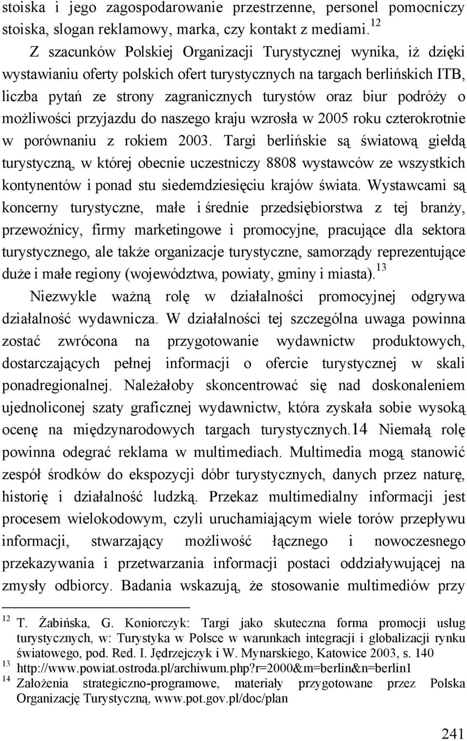 podróży o możliwości przyjazdu do naszego kraju wzrosła w 2005 roku czterokrotnie w porównaniu z rokiem 2003.