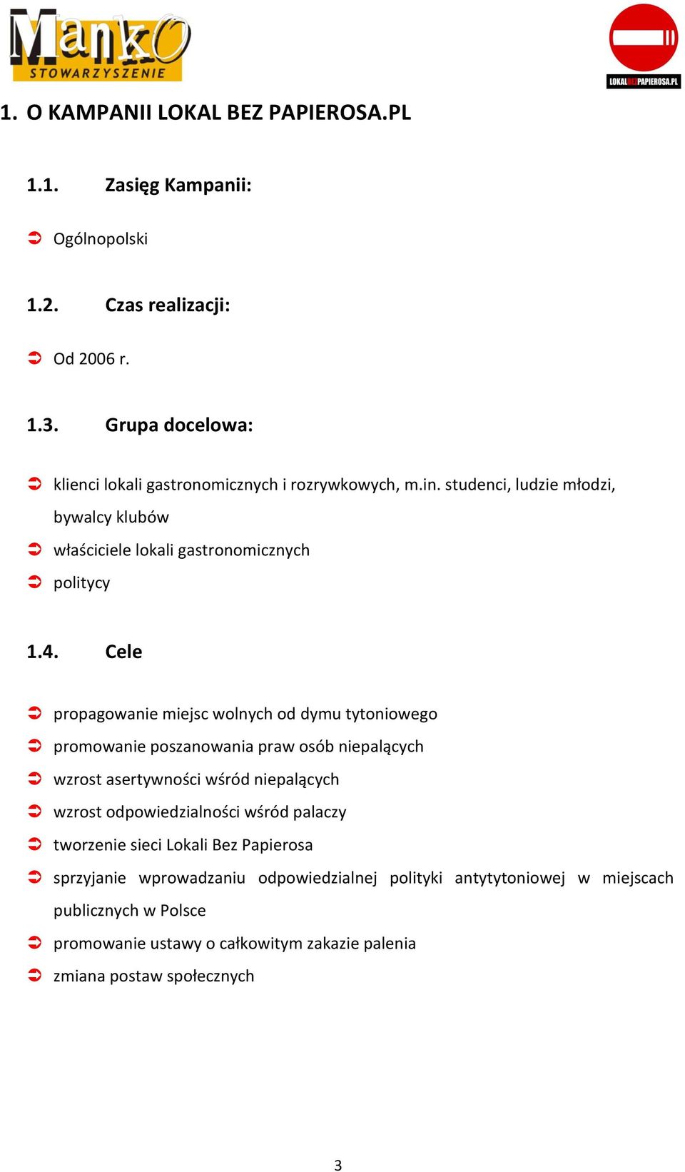 Cele propagowanie miejsc wolnych od dymu tytoniowego promowanie poszanowania praw osób niepalących wzrost asertywności wśród niepalących wzrost odpowiedzialności