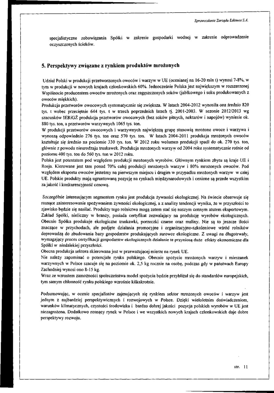 członkowskich 60%. Jednocześnie Polska jest największym w rozszerzonej Wspólnocie producentem owoców mrożonych oraz zagęszczonych soków (jabłkowego i soku produkowanych z owoców miękkich).