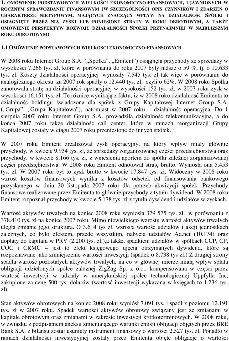 1 OMÓWIENIE PODSTAWOWYCH WIELKOŚCI EKONOMICZNO-FINANSOWYCH W 2008 roku Internet Group S.A. ( Spółka, Emitent ) osiągnęła przychody ze sprzedaży w wysokości 7.266 tys.