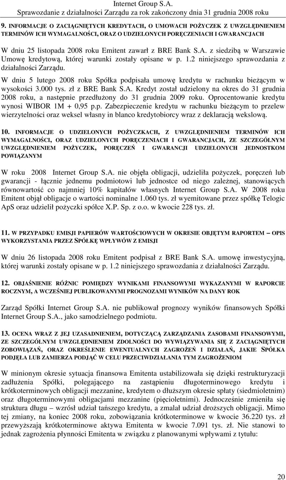 W dniu 5 lutego 2008 roku Spółka podpisała umowę kredytu w rachunku bieżącym w wysokości 3.000 tys. zł z BRE Bank S.A.