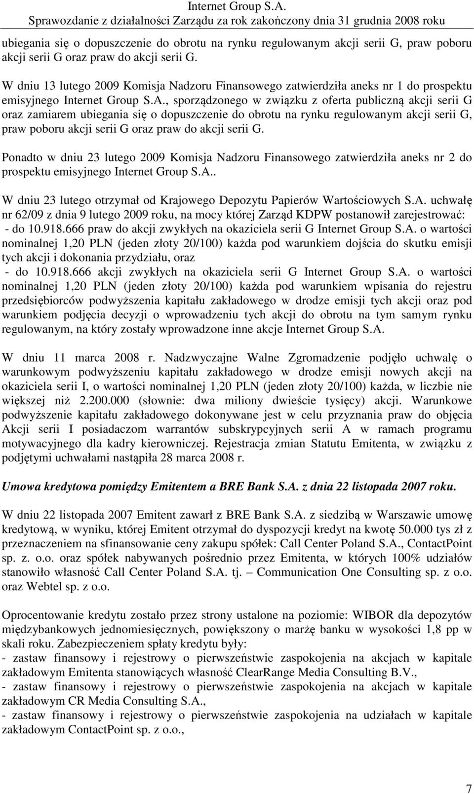 , sporządzonego w związku z oferta publiczną akcji serii G oraz zamiarem  Ponadto w dniu 23 lutego 2009 Komisja Nadzoru Finansowego zatwierdziła aneks nr 2 do prospektu emisyjnego Internet Group S.A.