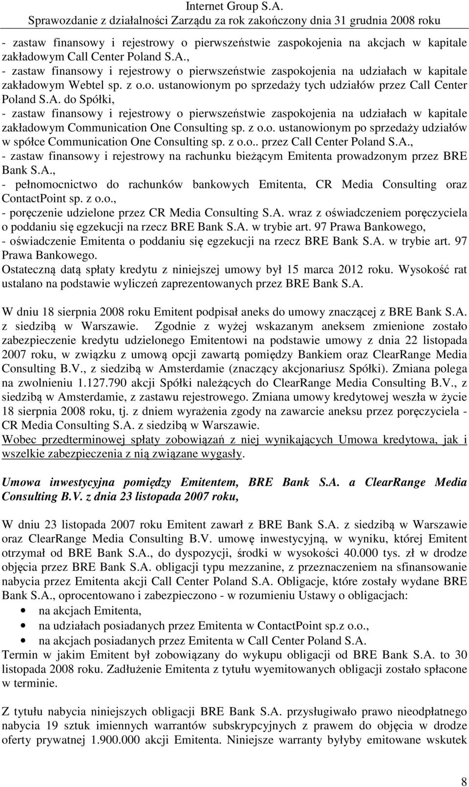 do Spółki, - zastaw finansowy i rejestrowy o pierwszeństwie zaspokojenia na udziałach w kapitale zakładowym Communication One Consulting sp. z o.o. ustanowionym po sprzedaży udziałów w spółce Communication One Consulting sp.