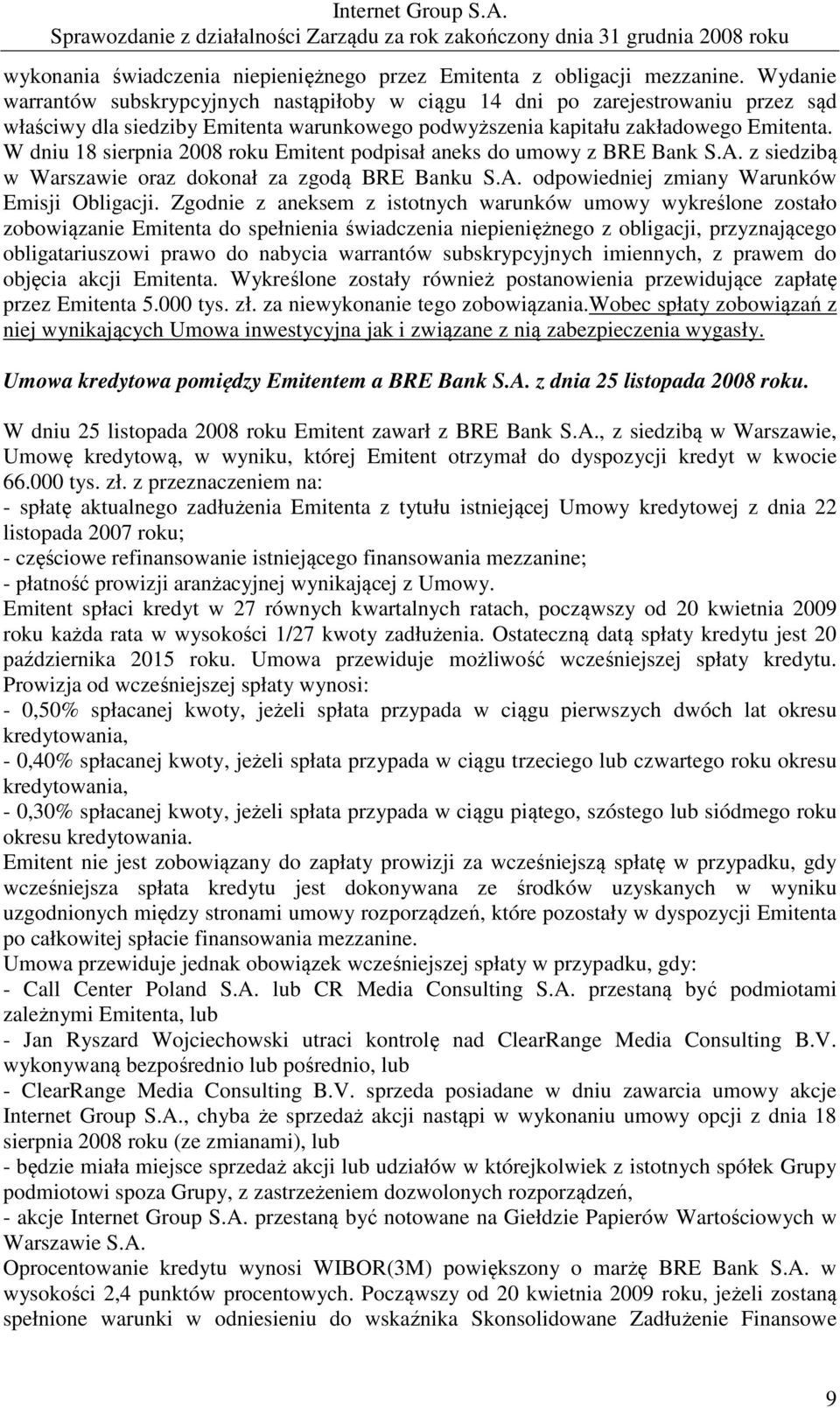 W dniu 18 sierpnia 2008 roku Emitent podpisał aneks do umowy z BRE Bank S.A. z siedzibą w Warszawie oraz dokonał za zgodą BRE Banku S.A. odpowiedniej zmiany Warunków Emisji Obligacji.