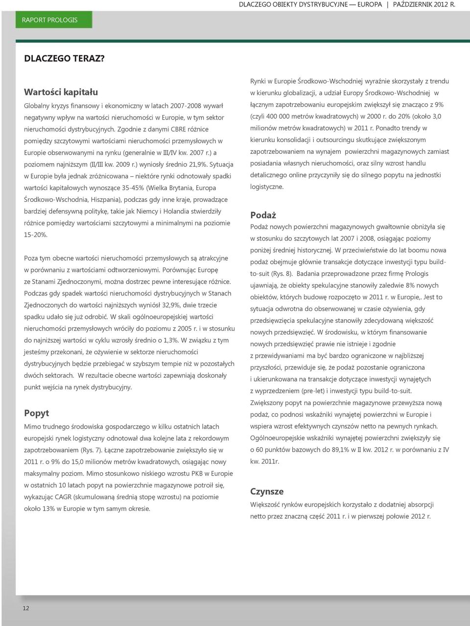 Zgodnie z danymi CBRE różnice pomiędzy szczytowymi wartościami nieruchomości przemysłowych w Europie obserwowanymi na rynku (generalnie w III/IV kw. 2007 r.) a poziomem najniższym (II/III kw. 2009 r.