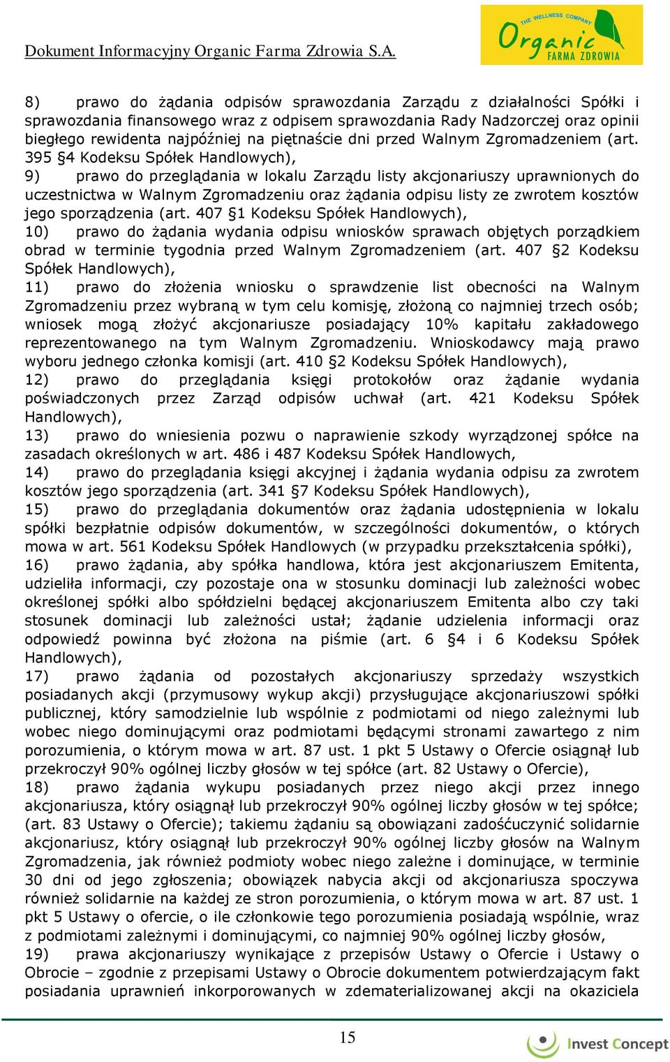 395 4 Kodeksu Spółek Handlowych), 9) prawo do przeglądania w lokalu Zarządu listy akcjonariuszy uprawnionych do uczestnictwa w Walnym Zgromadzeniu oraz żądania odpisu listy ze zwrotem kosztów jego