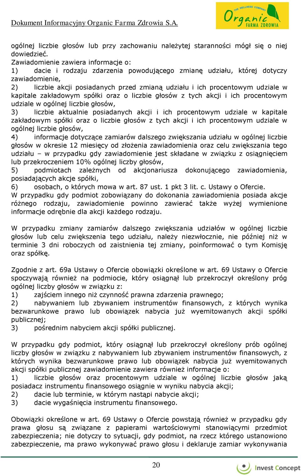 w kapitale zakładowym spółki oraz o liczbie głosów z tych akcji i ich procentowym udziale w ogólnej liczbie głosów, 3) liczbie aktualnie posiadanych akcji i ich procentowym udziale w kapitale