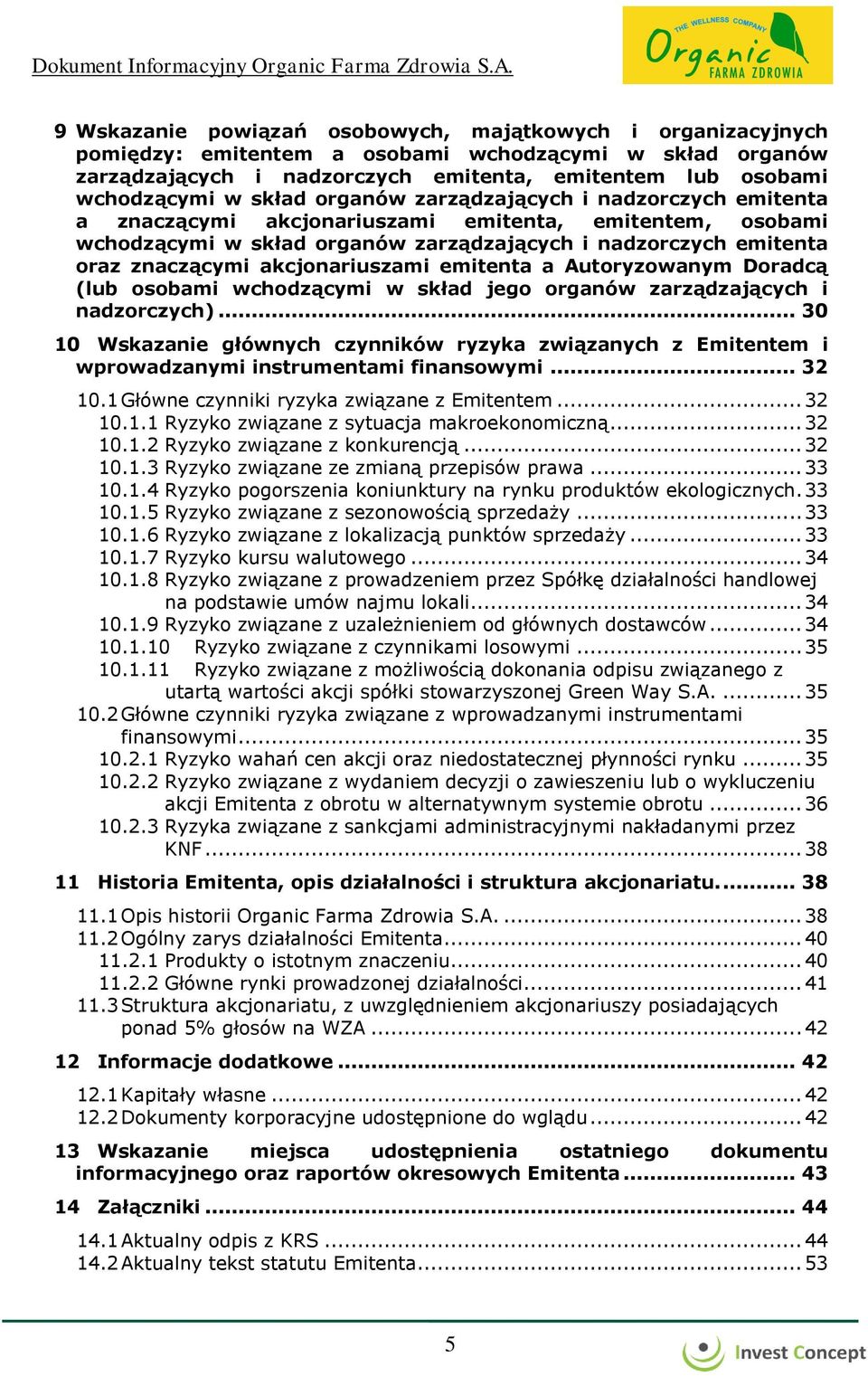 akcjonariuszami emitenta a Autoryzowanym Doradcą (lub osobami wchodzącymi w skład jego organów zarządzających i nadzorczych).