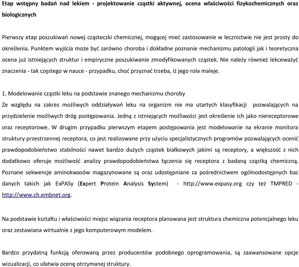 Punktem wyjścia może być zarówno choroba i dokładne poznanie mechanizmu patologii jak i teoretyczna ocena już istniejących struktur i empiryczne poszukiwanie zmodyfikowanych cząstek.