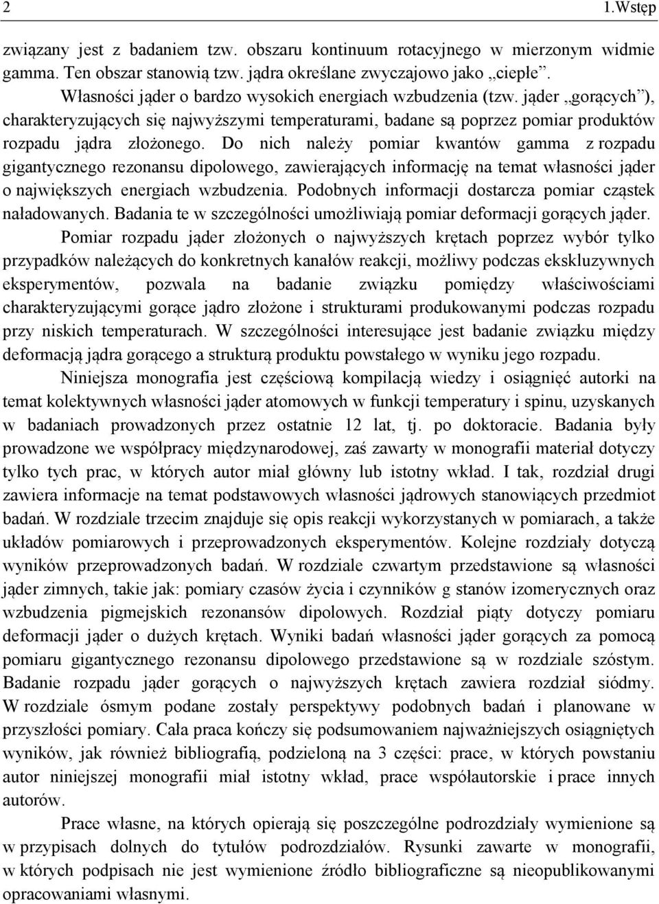 Do nich należy pomiar kwantów gamma z rozpadu gigantycznego rezonansu dipolowego, zawierających informację na temat własności jąder o największych energiach wzbudzenia.