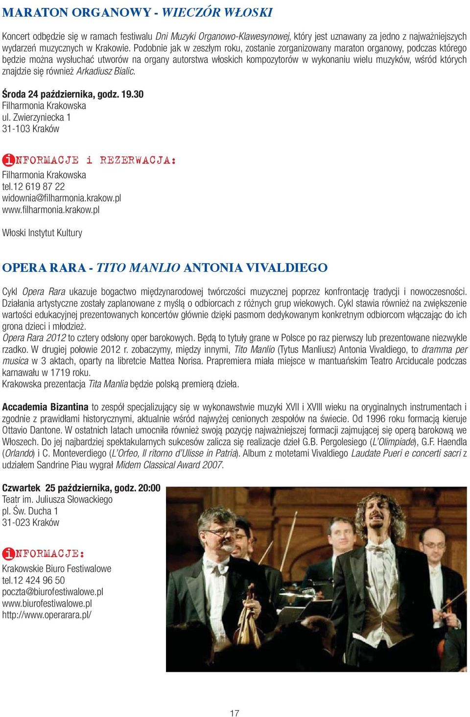 znajdzie się również Arkadiusz Bialic. Środa 24 października, godz. 19.30 Filharmonia Krakowska ul. Zwierzyniecka 1 31-103 Kraków i NFORMACJE i REZERWACJA: Filharmonia Krakowska tel.