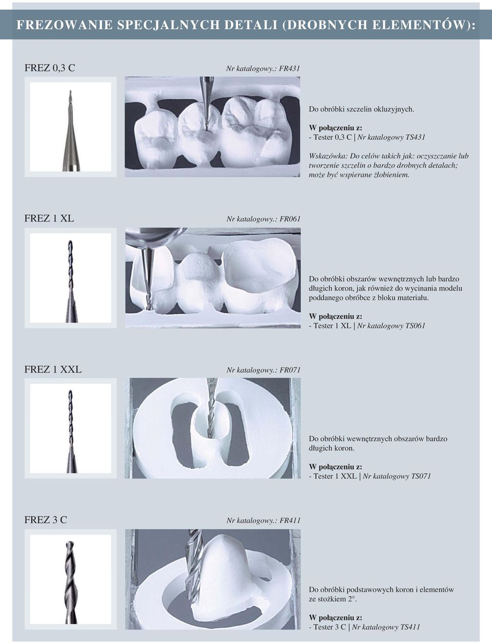 FREZ 1 XL Nr katalogowy.: FR061 Do obróbki obszarów wewnętrznych lub bardzo długich koron, jak również do wycinania modelu poddanego obróbce z bloku materiału.