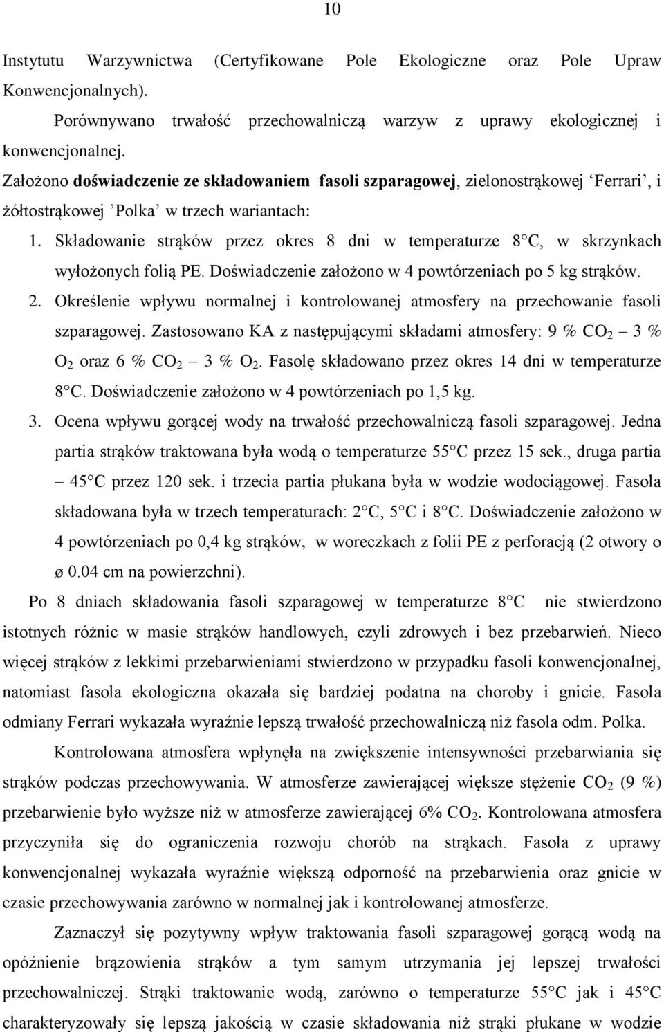 Składowanie strąków przez okres 8 dni w temperaturze 8 C, w skrzynkach wyłożonych folią PE. Doświadczenie założono w 4 powtórzeniach po 5 kg strąków. 2.