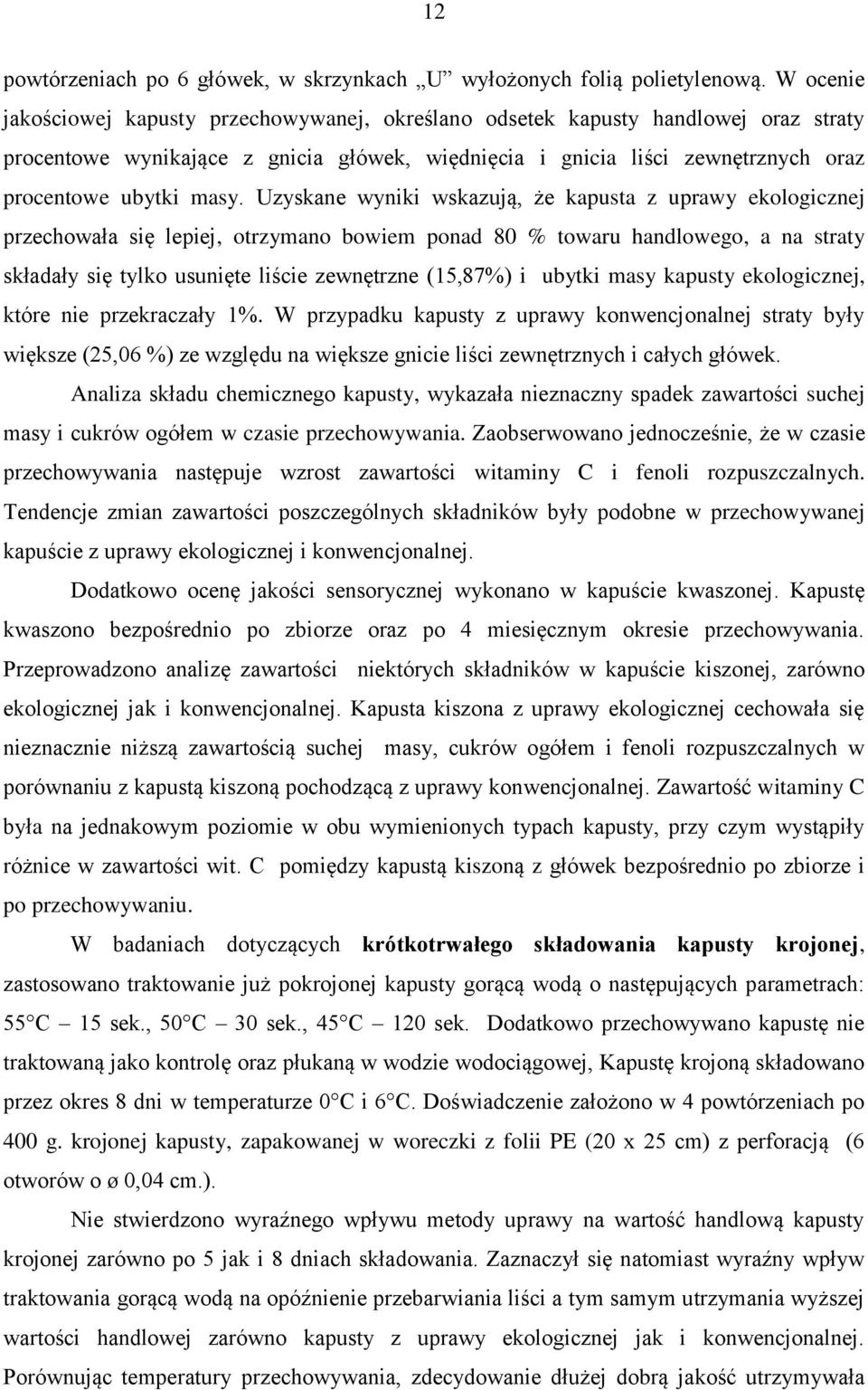 Uzyskane wyniki wskazują, że kapusta z uprawy ekologicznej przechowała się lepiej, otrzymano bowiem ponad 80 % towaru handlowego, a na straty składały się tylko usunięte liście zewnętrzne (15,87%) i