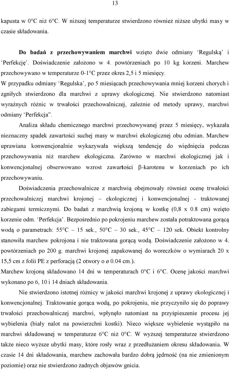 W przypadku odmiany Regulska, po 5 miesiącach przechowywania mniej korzeni chorych i zgniłych stwierdzono dla marchwi z uprawy ekologicznej.