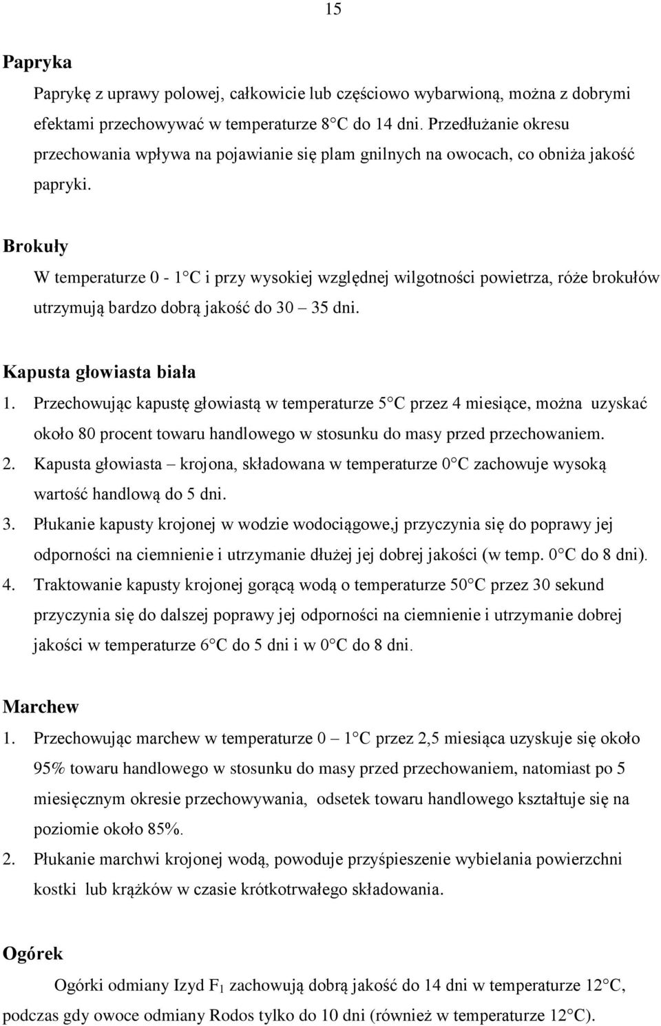 Brokuły W temperaturze 0-1 C i przy wysokiej względnej wilgotności powietrza, róże brokułów utrzymują bardzo dobrą jakość do 30 35 dni. Kapusta głowiasta biała 1.