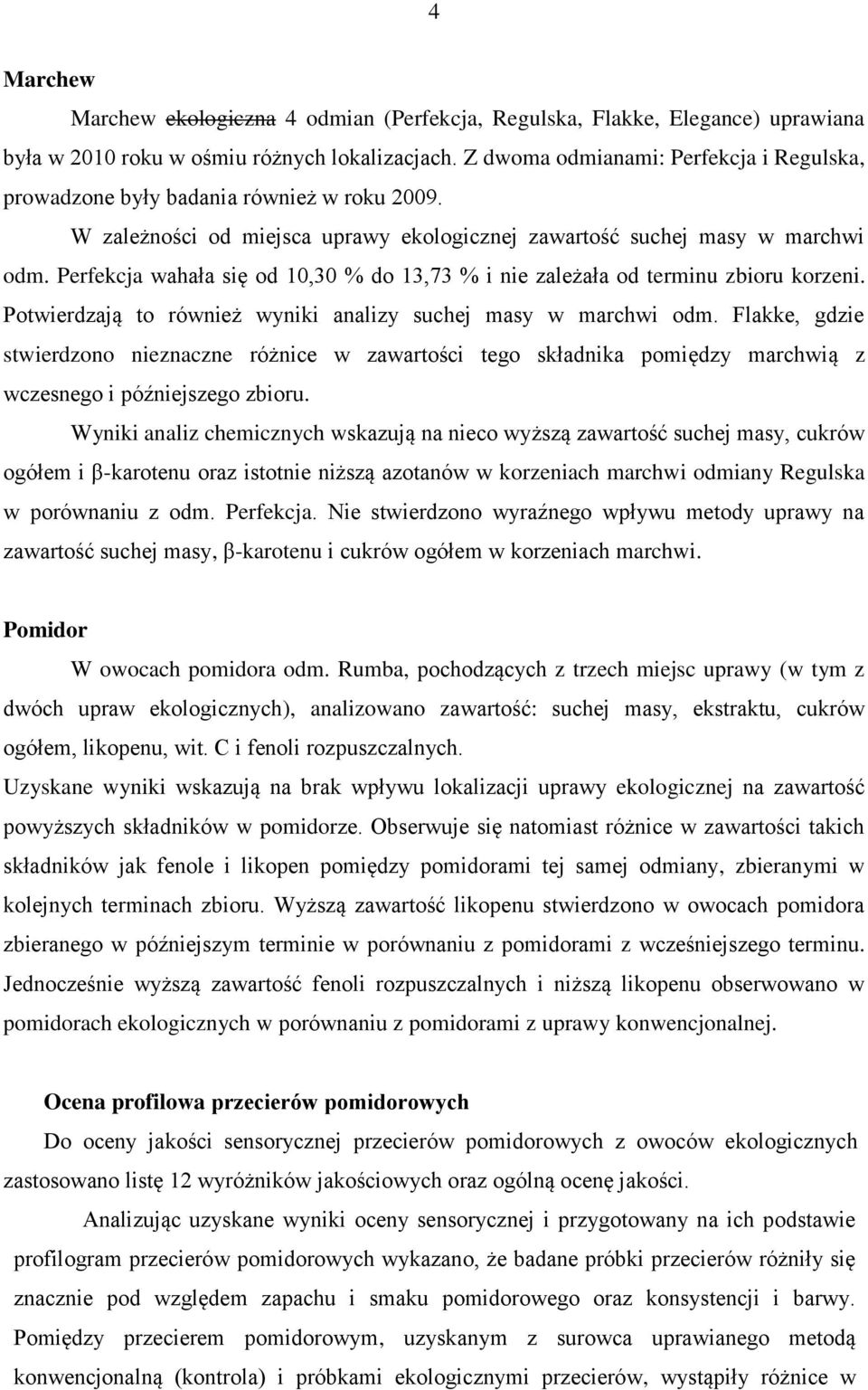 Perfekcja wahała się od 10,30 % do 13,73 % i nie zależała od terminu zbioru korzeni. Potwierdzają to również wyniki analizy suchej masy w marchwi odm.