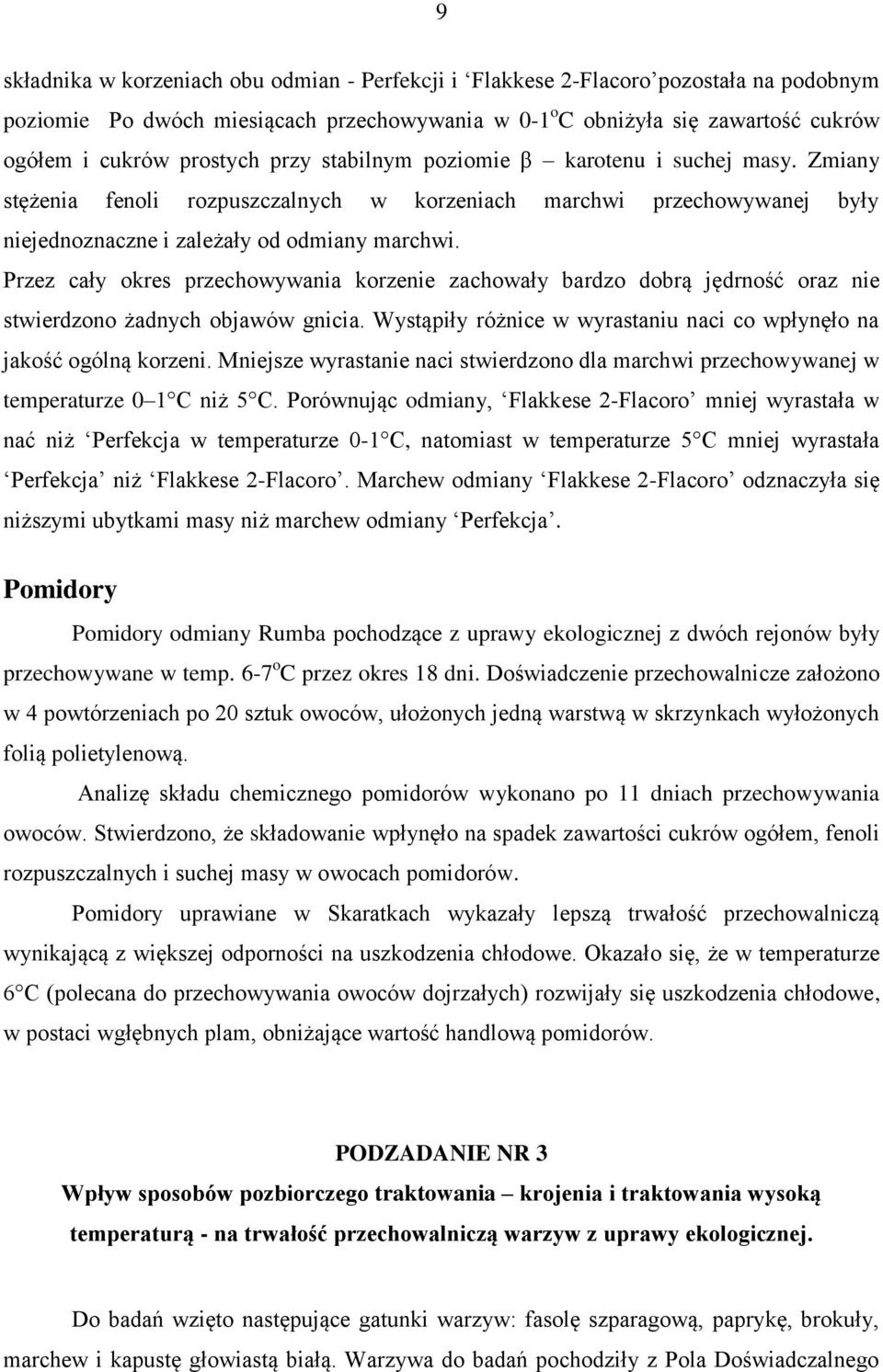 Przez cały okres przechowywania korzenie zachowały bardzo dobrą jędrność oraz nie stwierdzono żadnych objawów gnicia. Wystąpiły różnice w wyrastaniu naci co wpłynęło na jakość ogólną korzeni.