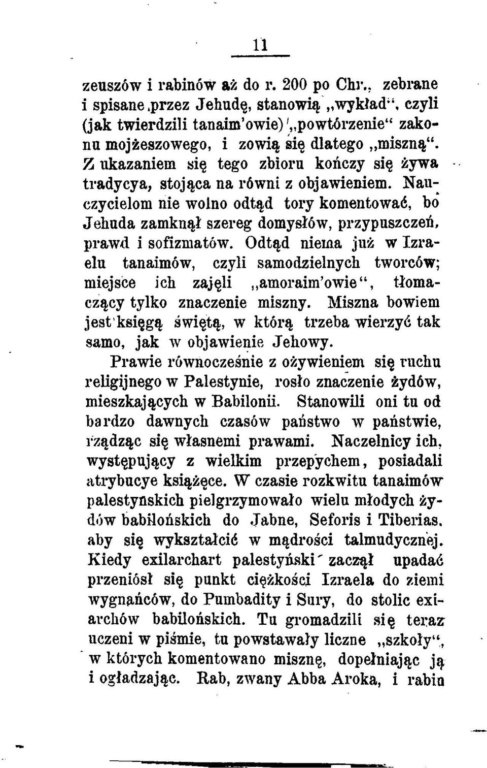 Odtąd niema już w Izraelu tanaimów, czyli samodzielnych twórców; miejsce ich zajęli amoraim owie, tłomaczący tylko znaczenie miszny.