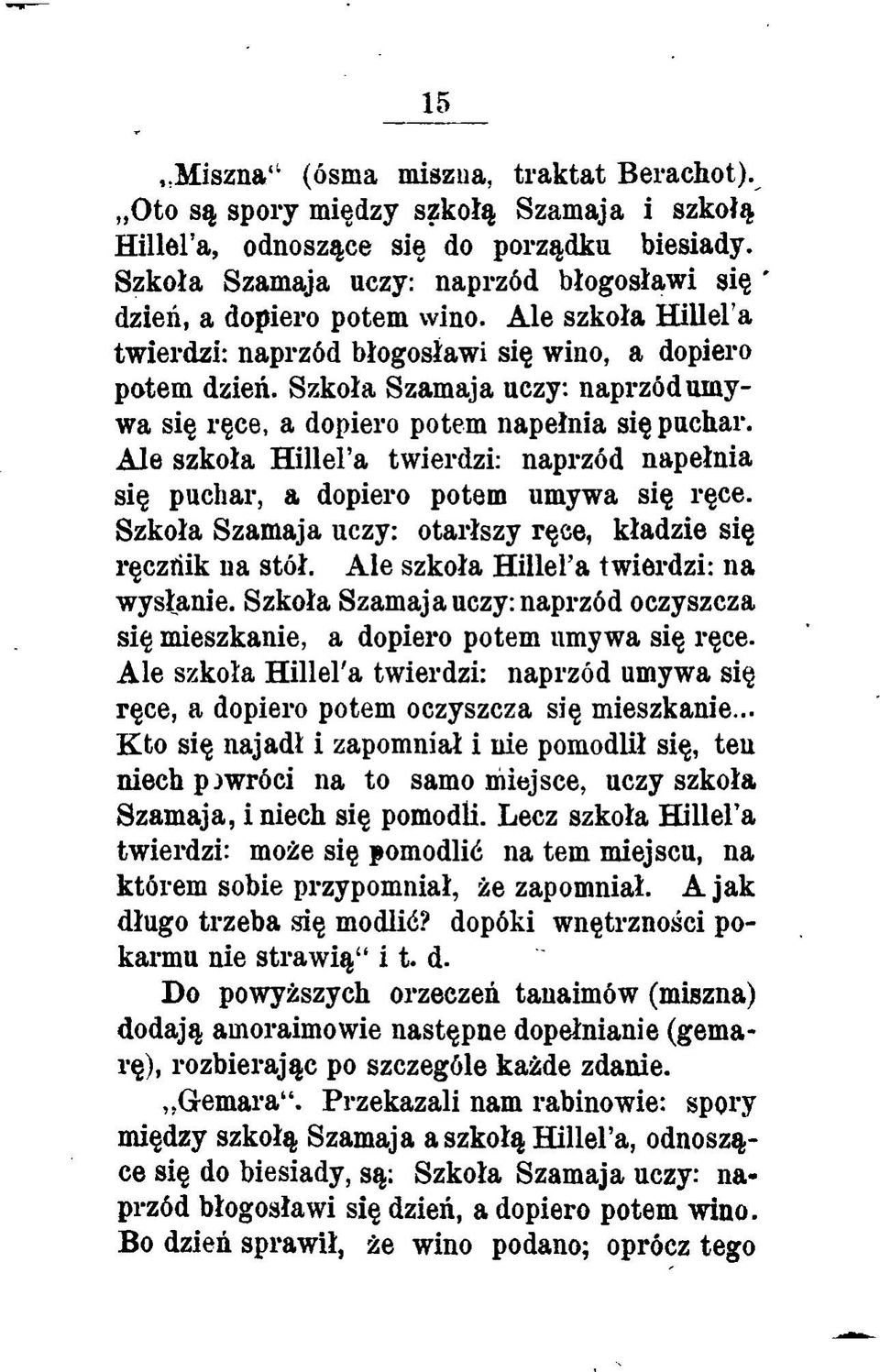 Szkoła Szamaja uczy: naprzódumywa się ręce, a dopiero potem napełnia się puchar. Ale szkoła Hillel a twierdzi: naprzód napełnia się puchar, a dopiero potem umywa się ręce.