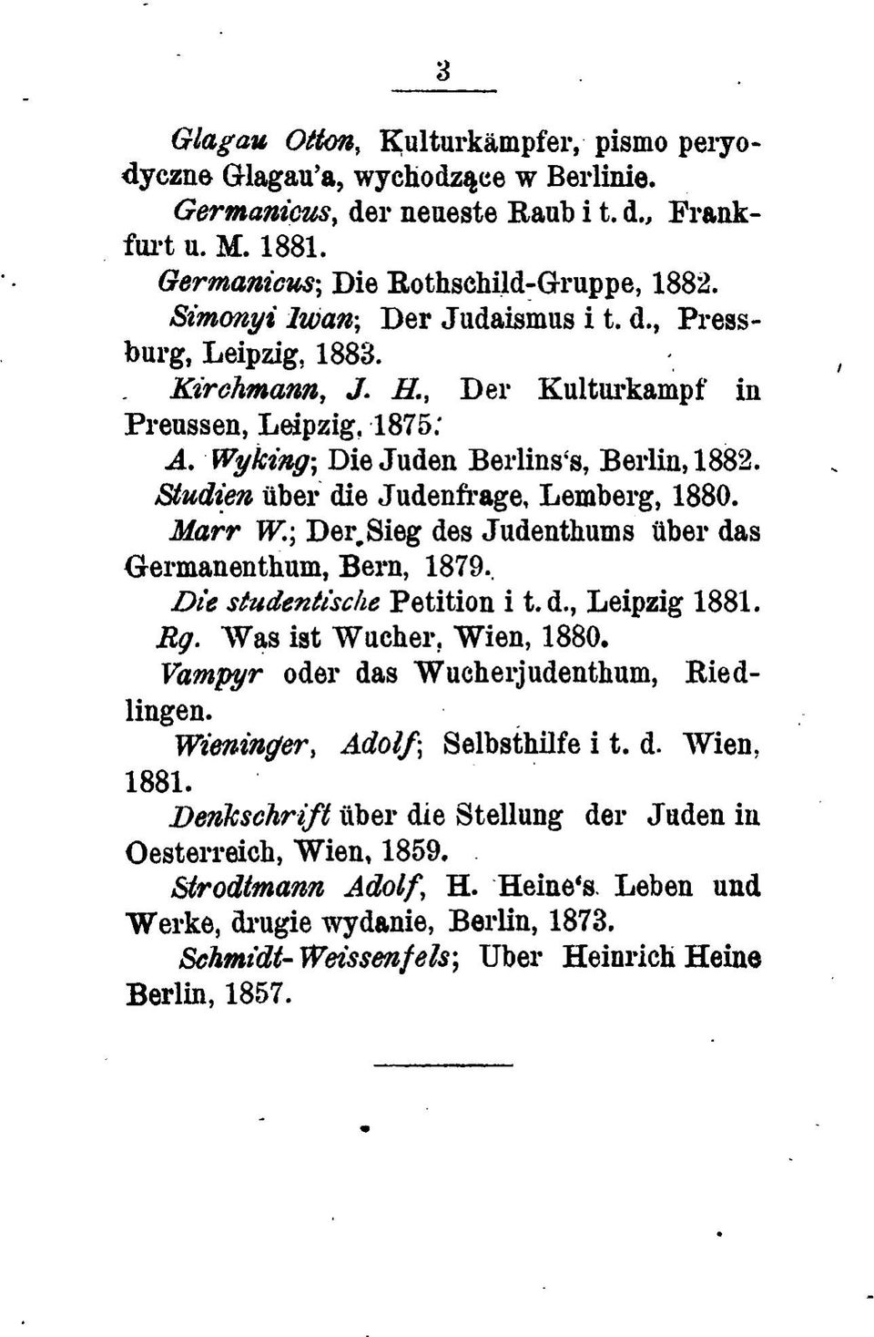 Studien iiber die Judenfrage, Lemberg, 1880. Marr W.; Der.Sieg des Judenthums iiber das Germanenthum, Bern, 1879.. Die studentische Petition i t.d., Leipzig 1881. Eg. Wąs ist Wucher, Wien, 1880.