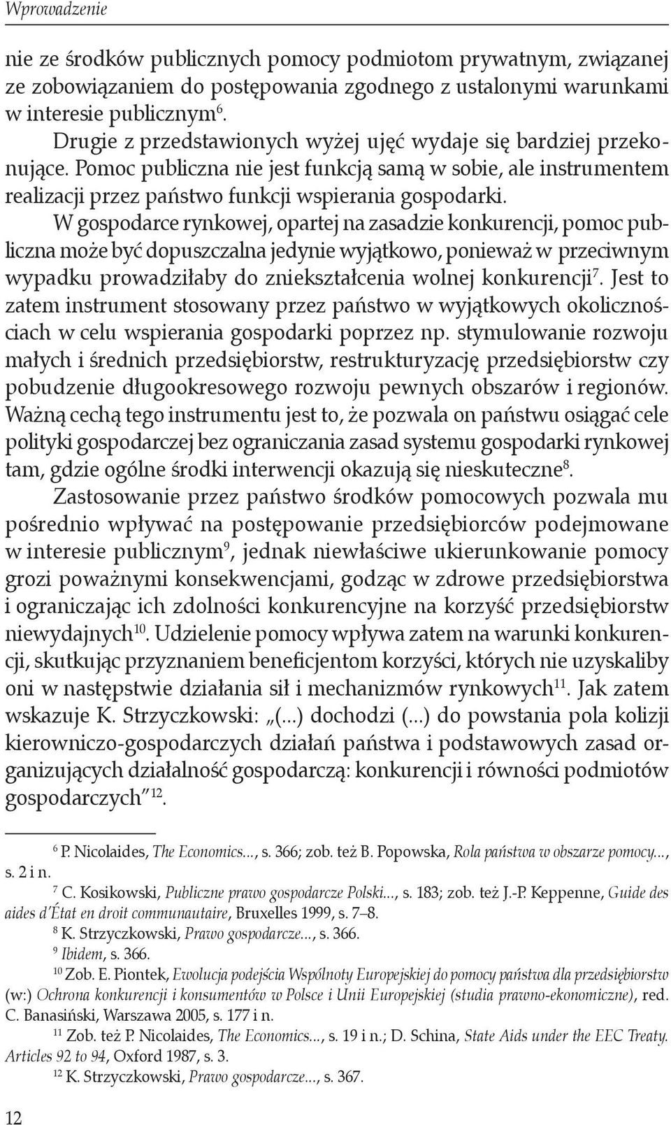 W gospodarce rynkowej, opartej na zasadzie konkurencji, pomoc publiczna może być dopuszczalna jedynie wyjątkowo, ponieważ w przeciwnym wypadku prowadziłaby do zniekształcenia wolnej konkurencji 7.